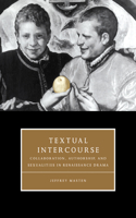 Textual Intercourse: Collaboration, authorship, and sexualities in Renaissance drama(Series Number 14 Cambridge Studies in Renaissance Literature and Culture)