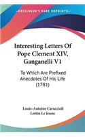 Interesting Letters Of Pope Clement XIV, Ganganelli V1