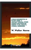 Cuban Insurrecto: In Blank Verse, a Military Drama; Other Choice and Popular Poetry Also, Essays, Stories, Addresses