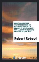 Bibliographie Des Ouvrages Ecrits En Patois Du MIDI de la France Et Des Travaux Sur La Langue Romano-Provencale; Pp. 8-85