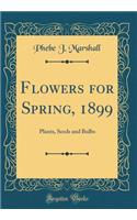Flowers for Spring, 1899: Plants, Seeds and Bulbs (Classic Reprint)