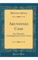Arundines Cami: Sive Musarum Cantabrigiensium Lusus Canori (Classic Reprint)