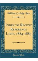 Index to Recent Reference Lists, 1884-1885 (Classic Reprint)