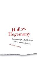 Hollow Hegemony: Rethinking Global Politics, Power and Resistance