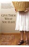 Give Them What You Have: Interpreting the New Testament for Today