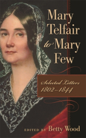 Mary Telfair to Mary Few: Selected Letters, 1802-1844(The Publications of the Southern Texts Society)