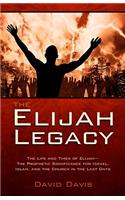 Elijah Legacy: The Life and Times of Elijah--The Prophetic Significance for Israel, Islam, and the Church in the Last Days