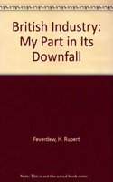 British Industry: My Part in Its Downfall