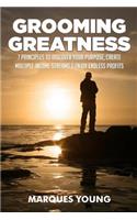 Grooming Greatness: 7 Principles To Discover Your Purpose, Create Multiple Income Streams & Enjoy Endless Profits