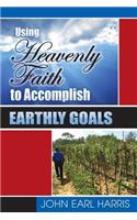 Using Heavenly Faith to Accomplish Earthly Goals