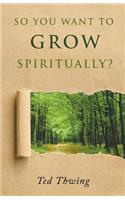 So You Want to Grow Spiritually?