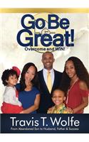 Go Be Great! Overcome and WIN!