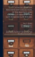 Catalogue of the Magnificent Collection of Engravings and Etchings Formed by the Late Edmund Law Rogers ...: Being One of the Most Important Collections of the Old and Modern Masters in This Country: to Be Sold Tuesday, April 14th, 1896 and Following...