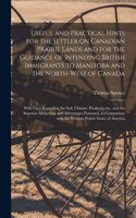 Useful and Practical Hints for the Settler on Canadian Prairie Lands and for the Guidance of Intending British Immigrants to Manitoba and the North-West of Canada [microform]