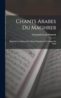 Chants Arabes Du Maghreb: Étude Sur Le Dialecte Et La Poésie Populaire De L'afrique Du Nord