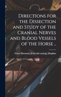 Directions for the Dissection and Study of the Cranial Nerves and Blood Vessels of the Horse ..