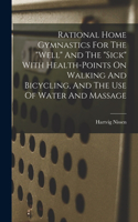 Rational Home Gymnastics For The "well" And The "sick" With Health-points On Walking And Bicycling, And The Use Of Water And Massage