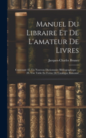 Manuel Du Libraire Et De L'amateur De Livres