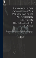 Protokolle des Commission zur Veratbung eines allgemeinen deutschn Handelsgesetz-Buches