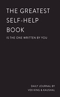 The Greatest Self-Help Book (Is The One Written By You) A Journal A Daily Journal For Gratitude, Happiness, Reflection And Self-Love