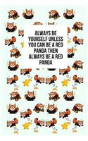 Always Be Yourself Unless You Can Be A Red Panda Then Always Be A Red Panda