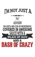 I'm Not Just A Pay Advisor I'm Just A Big Cup Of Wonderful Covered In Awesome Sauce With A Splash Of Sassy And A Dash Of Crazy