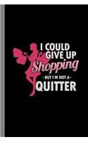 I Could Give Up Shopping But I'm Not A Quitter