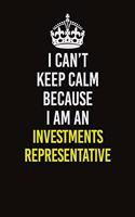 I Can't Keep Calm Because I Am An Investments Representative