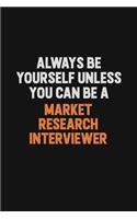 Always Be Yourself Unless You Can Be A Market Research Interviewer