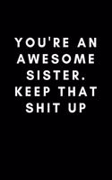 You're An Awesome Sister. Keep That Shit Up