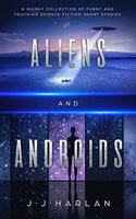 Aliens and Androids: A Quirky Collection of Funny and Touching Science Fiction Short Stories