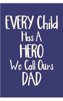 Every Child Has a Hero We Call Ours Dad: Blank Journal Notebook with Lined Pages for All The Morning or Any Dad or Father figure for Writing, Drawing and Keeping Track of All The Things a P
