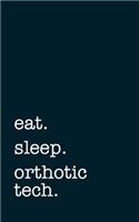 eat. sleep. orthotic tech. - Lined Notebook: Writing Journal