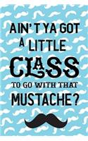 Ain't Ya Got A Little Class To Go With That Mustache?
