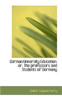 German University Education; Or, the Professors and Students of Germany