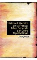 Histoire Litt Raire de La France; Table G N Rale Par Ordre Alphab Tique