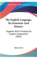 The English Language, Its Grammar And History: Together With A Treatise On English Composition (1881)(English)
