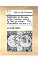 Discourses on Several Subjects and Occasions. by George Horne, ... the Third Edition. Volume 2 of 2