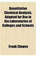Quantitative Chemical Analysis, Adapted for Use in the Laboratories of Colleges and Schools