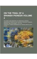 On the Trail of a Spanish Pioneer; The Diary and Itinerary of Francisco Garces (Missionary Priest) in His Travels Throught Sonora, Arizona, and Califo