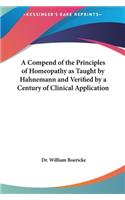 Compend of the Principles of Homeopathy as Taught by Hahnemann and Verified by a Century of Clinical Application