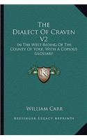 The Dialect Of Craven V2: In The West-Riding Of The County Of York, With A Copious Glossary(English)