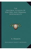 The Universal Illusion of Free Will and Criminal Responsibility