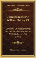 Correspondence Of William Shirley V1: Governor Of Massachusetts And Military Commander In America, 1731-1760 (1912)