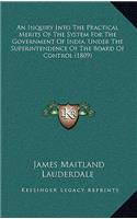 An Inquiry Into the Practical Merits of the System for the Government of India, Under the Superintendence of the Board of Control (1809)