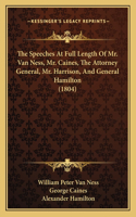 Speeches At Full Length Of Mr. Van Ness, Mr. Caines, The Attorney General, Mr. Harrison, And General Hamilton (1804)