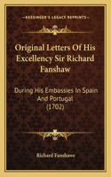 Original Letters Of His Excellency Sir Richard Fanshaw