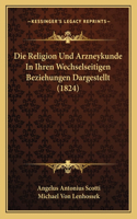 Die Religion Und Arzneykunde In Ihren Wechselseitigen Beziehungen Dargestellt (1824)