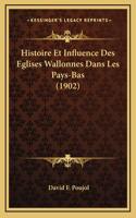 Histoire Et Influence Des Eglises Wallonnes Dans Les Pays-Bas (1902)