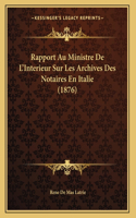 Rapport Au Ministre De L'Interieur Sur Les Archives Des Notaires En Italie (1876)